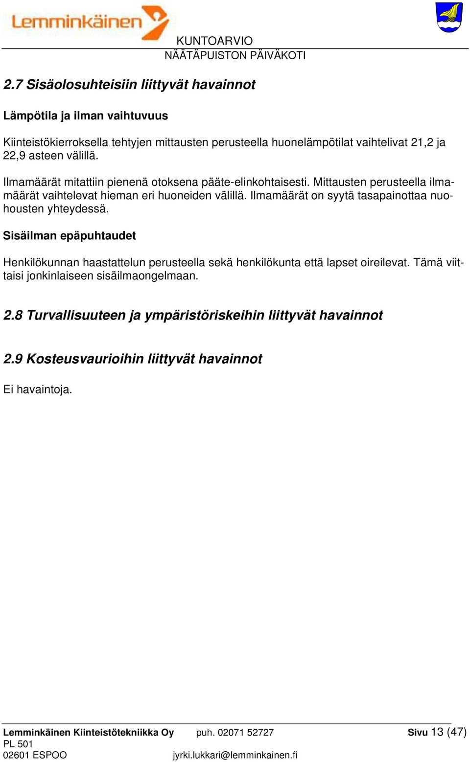 Ilmamäärät on syytä tasapainottaa nuohousten yhteydessä. Sisäilman epäpuhtaudet Henkilökunnan haastattelun perusteella sekä henkilökunta että lapset oireilevat.