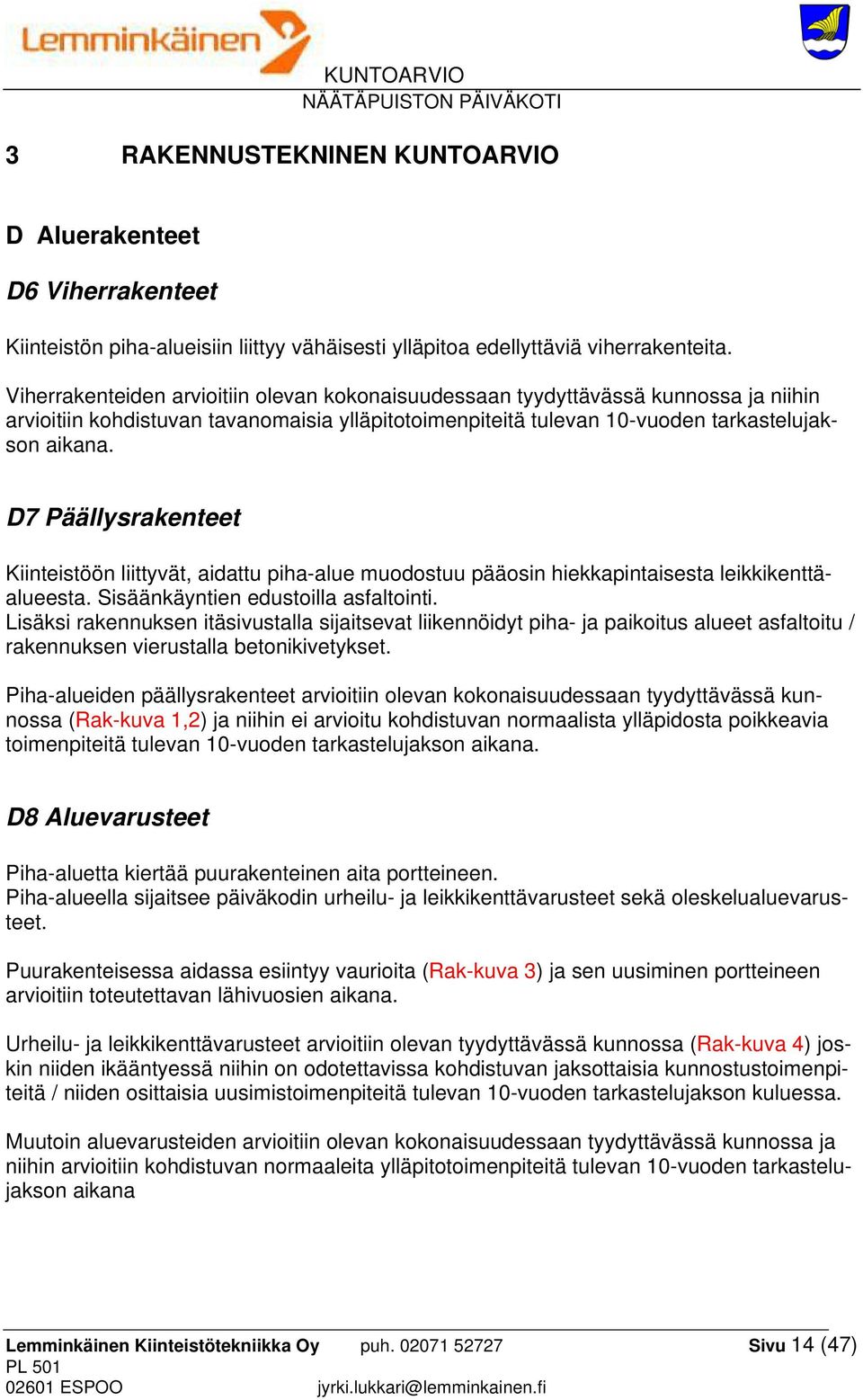 D7 Päällysrakenteet Kiinteistöön liittyvät, aidattu piha-alue muodostuu pääosin hiekkapintaisesta leikkikenttäalueesta. Sisäänkäyntien edustoilla asfaltointi.