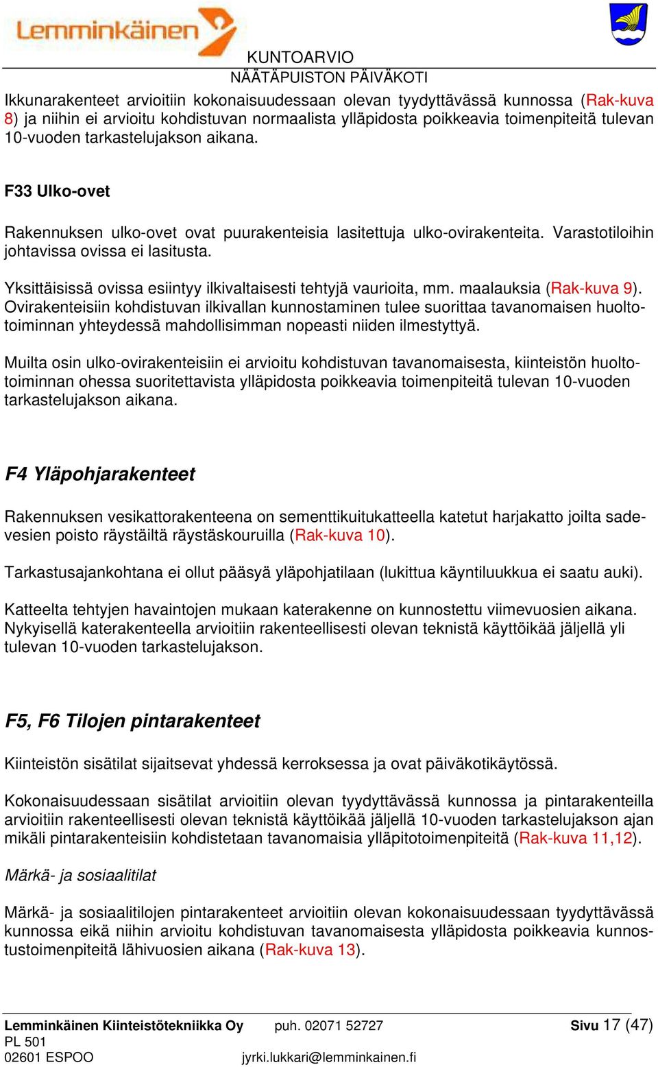 Yksittäisissä ovissa esiintyy ilkivaltaisesti tehtyjä vaurioita, mm. maalauksia (Rak-kuva 9).
