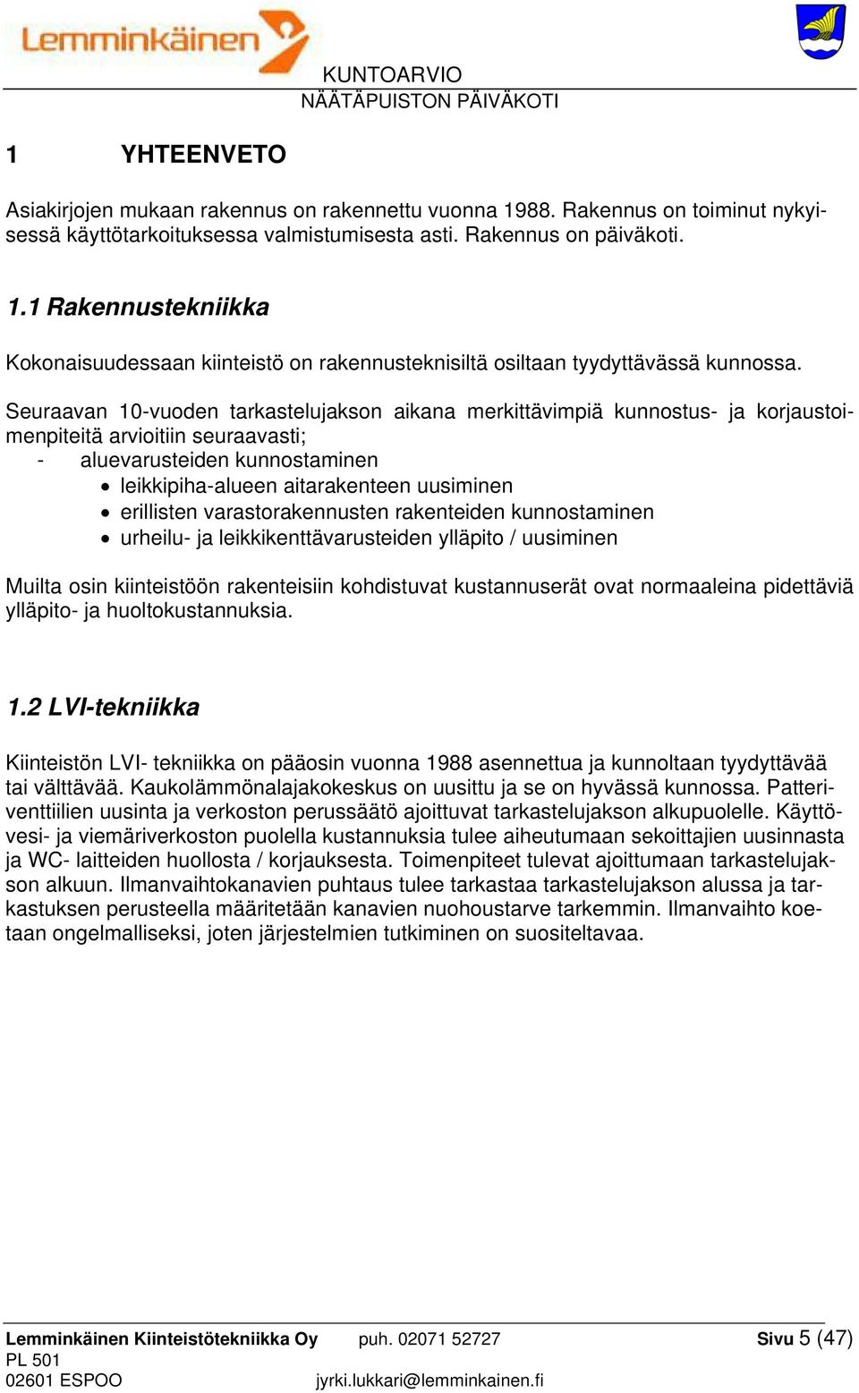 erillisten varastorakennusten rakenteiden kunnostaminen urheilu- ja leikkikenttävarusteiden ylläpito / uusiminen Muilta osin kiinteistöön rakenteisiin kohdistuvat kustannuserät ovat normaaleina