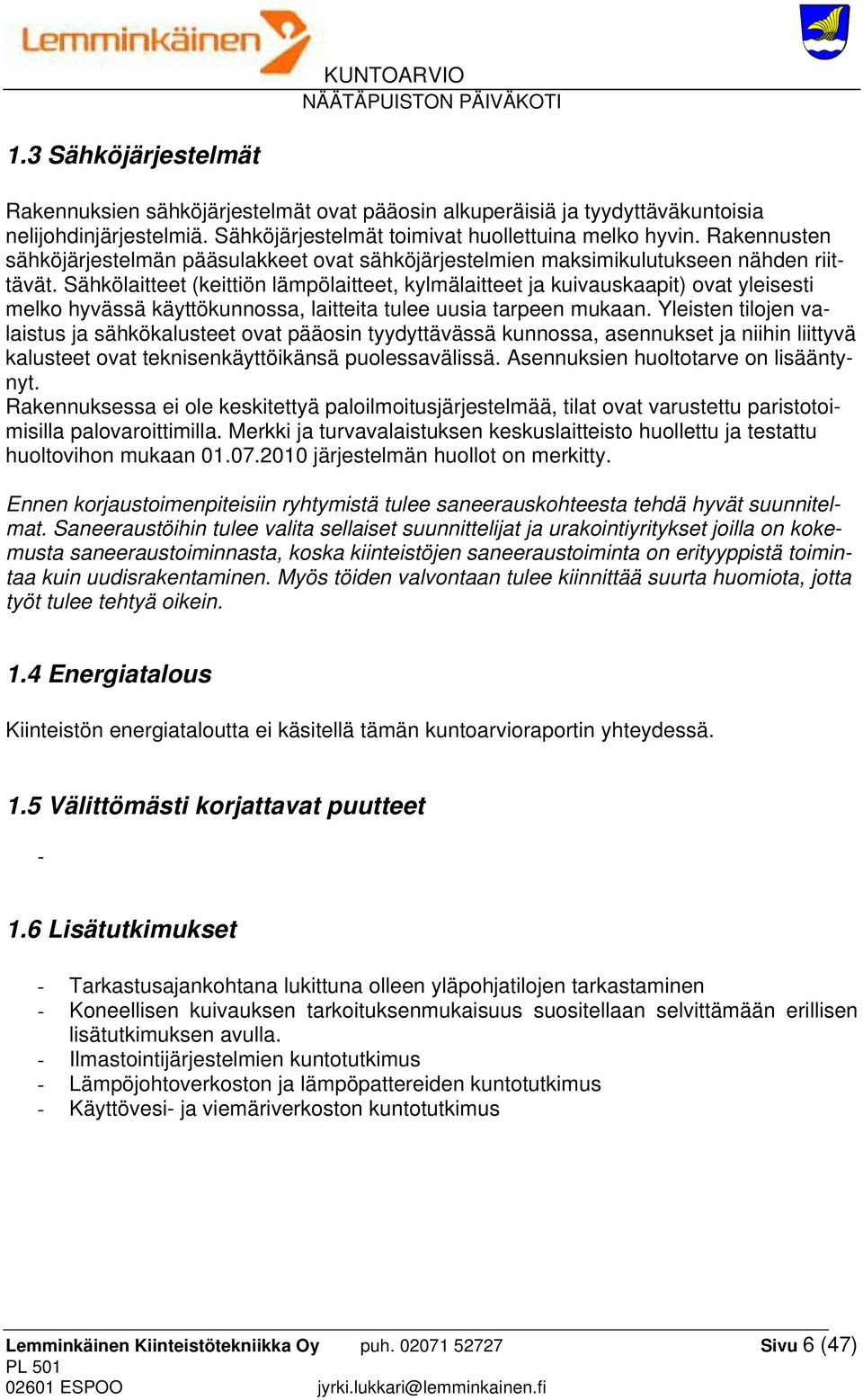 Sähkölaitteet (keittiön lämpölaitteet, kylmälaitteet ja kuivauskaapit) ovat yleisesti melko hyvässä käyttökunnossa, laitteita tulee uusia tarpeen mukaan.