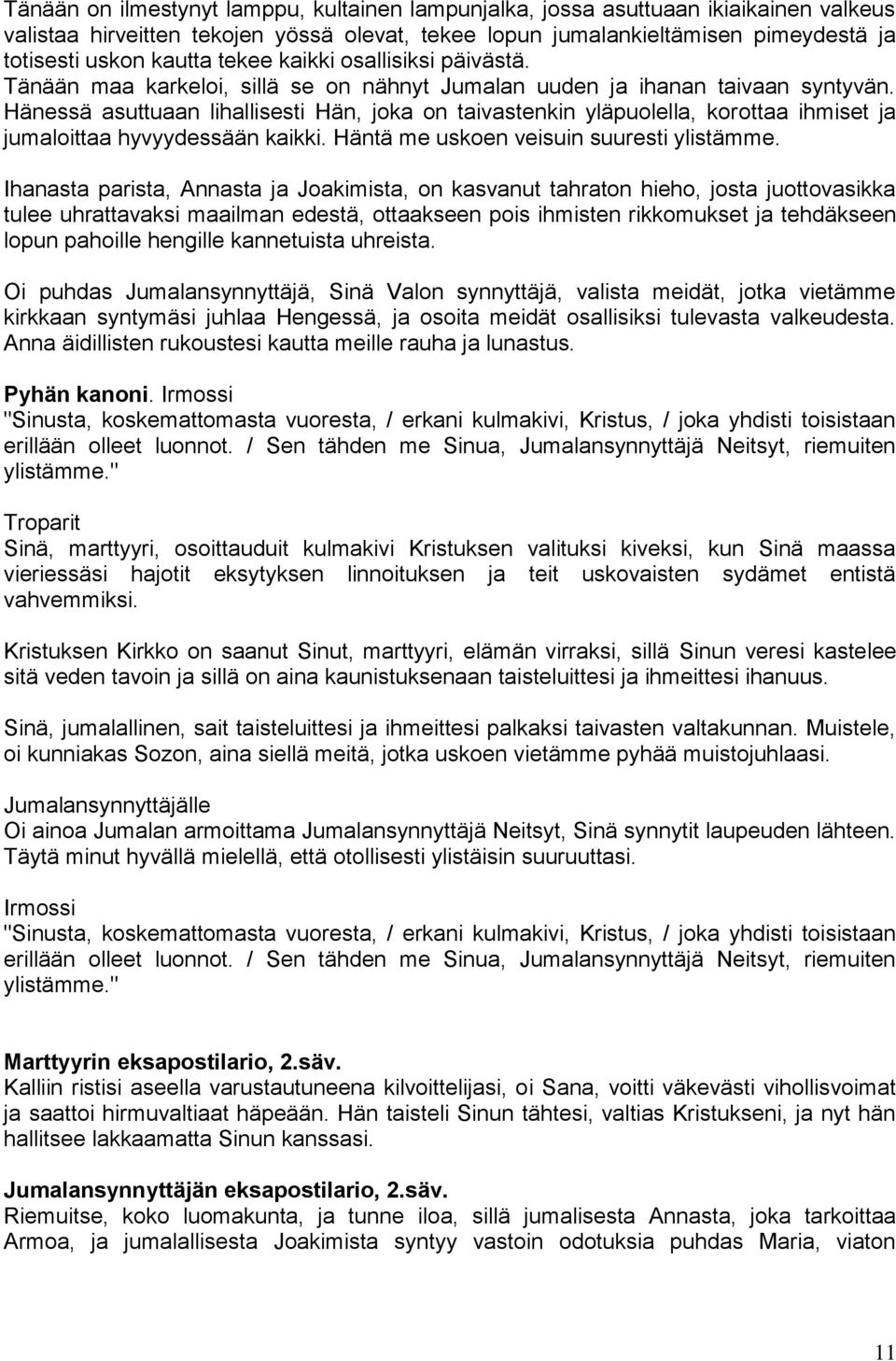 Hänessä asuttuaan lihallisesti Hän, joka on taivastenkin yläpuolella, korottaa ihmiset ja jumaloittaa hyvyydessään kaikki. Häntä me uskoen veisuin suuresti ylistämme.