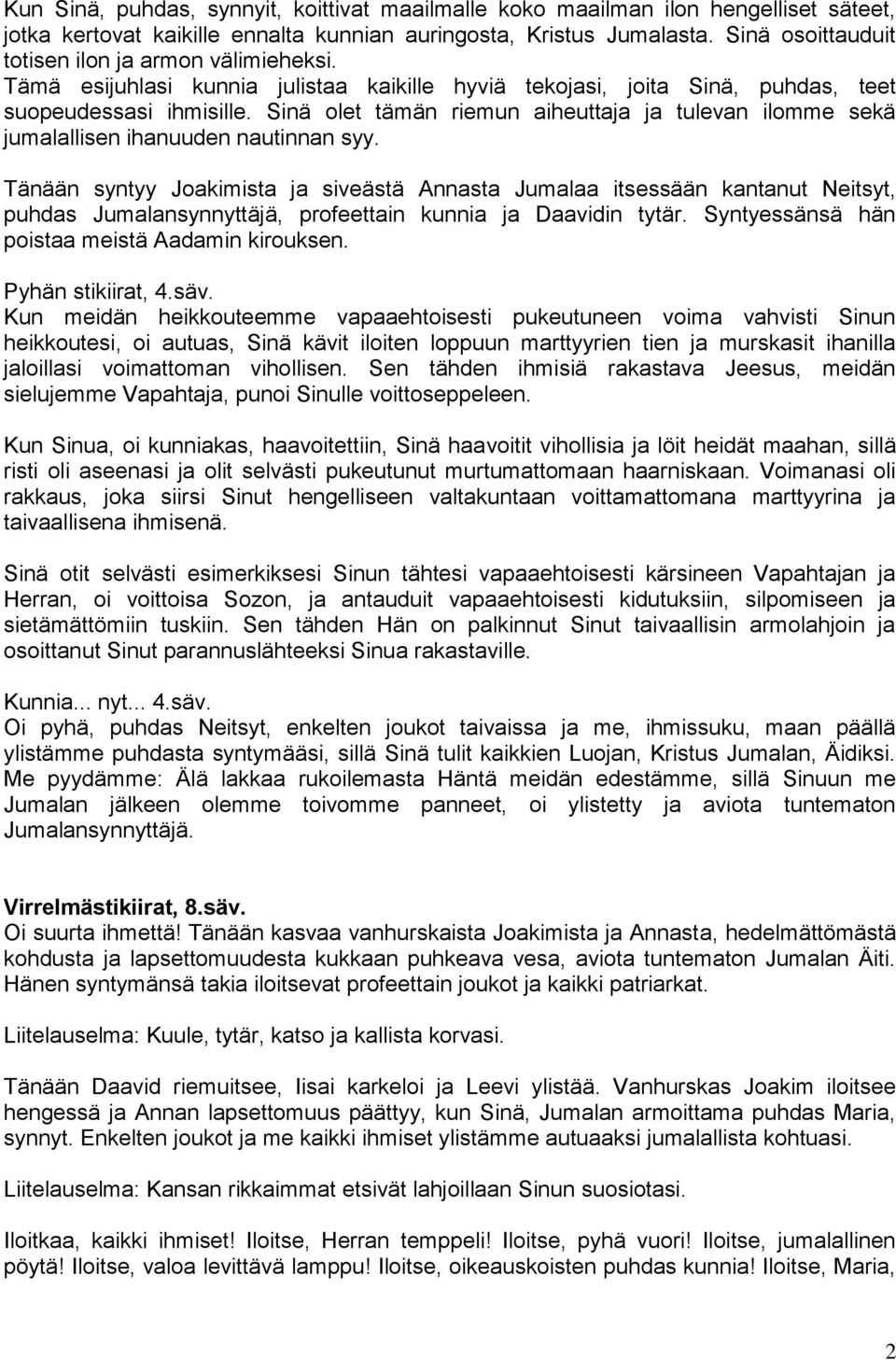 Sinä olet tämän riemun aiheuttaja ja tulevan ilomme sekä jumalallisen ihanuuden nautinnan syy.