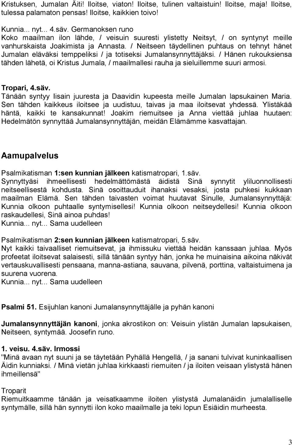 / Neitseen täydellinen puhtaus on tehnyt hänet Jumalan eläväksi temppeliksi / ja totiseksi Jumalansynnyttäjäksi.