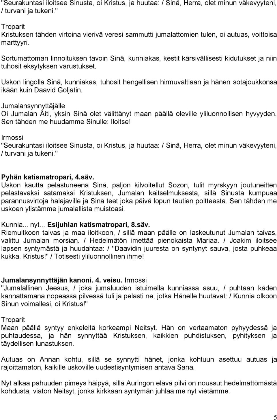 Sortumattoman linnoituksen tavoin Sinä, kunniakas, kestit kärsivällisesti kidutukset ja niin tuhosit eksytyksen varustukset.
