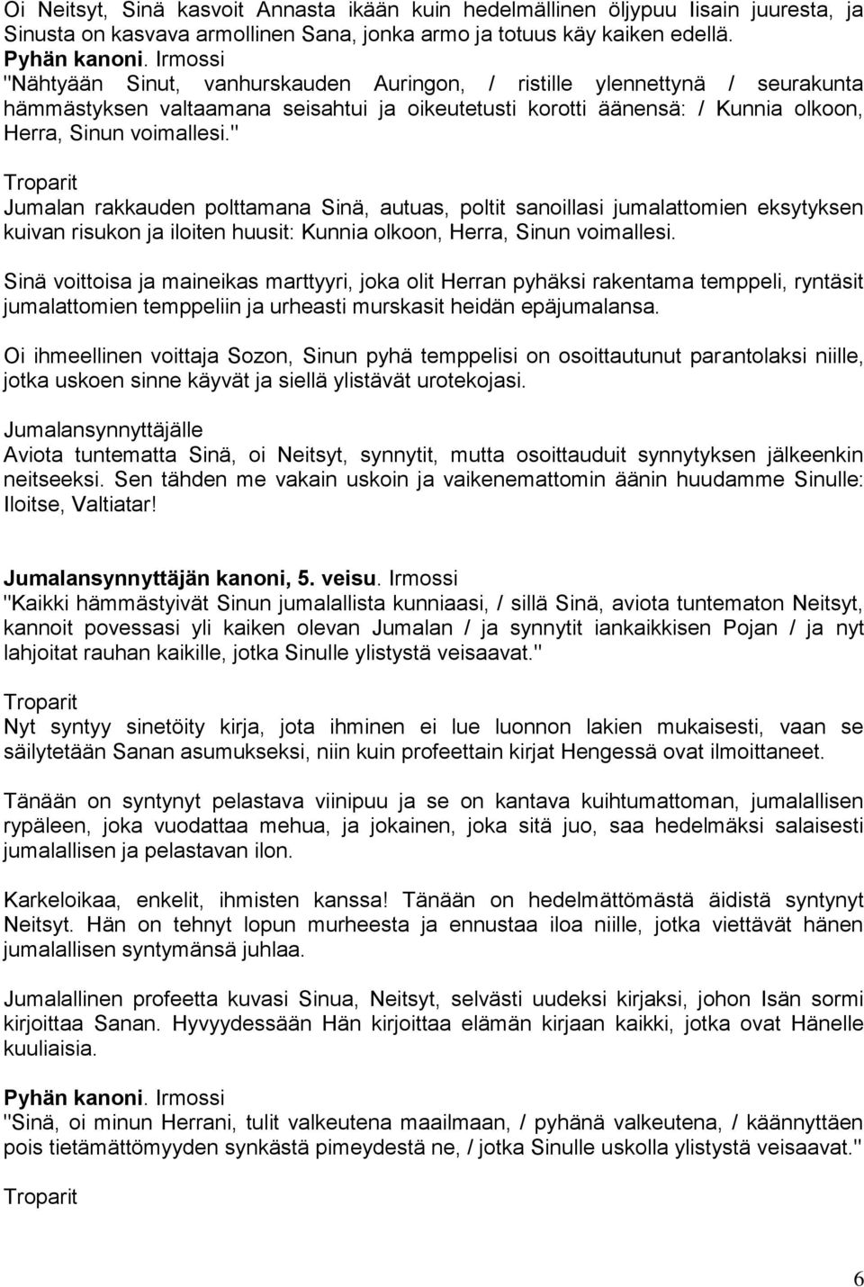 " Jumalan rakkauden polttamana Sinä, autuas, poltit sanoillasi jumalattomien eksytyksen kuivan risukon ja iloiten huusit: Kunnia olkoon, Herra, Sinun voimallesi.