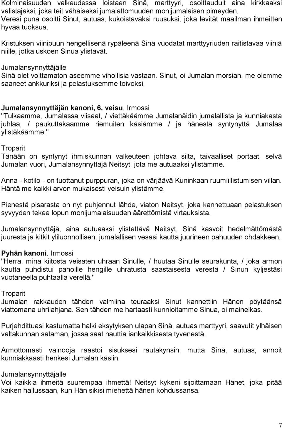 Kristuksen viinipuun hengellisenä rypäleenä Sinä vuodatat marttyyriuden raitistavaa viiniä niille, jotka uskoen Sinua ylistävät. Sinä olet voittamaton aseemme vihollisia vastaan.