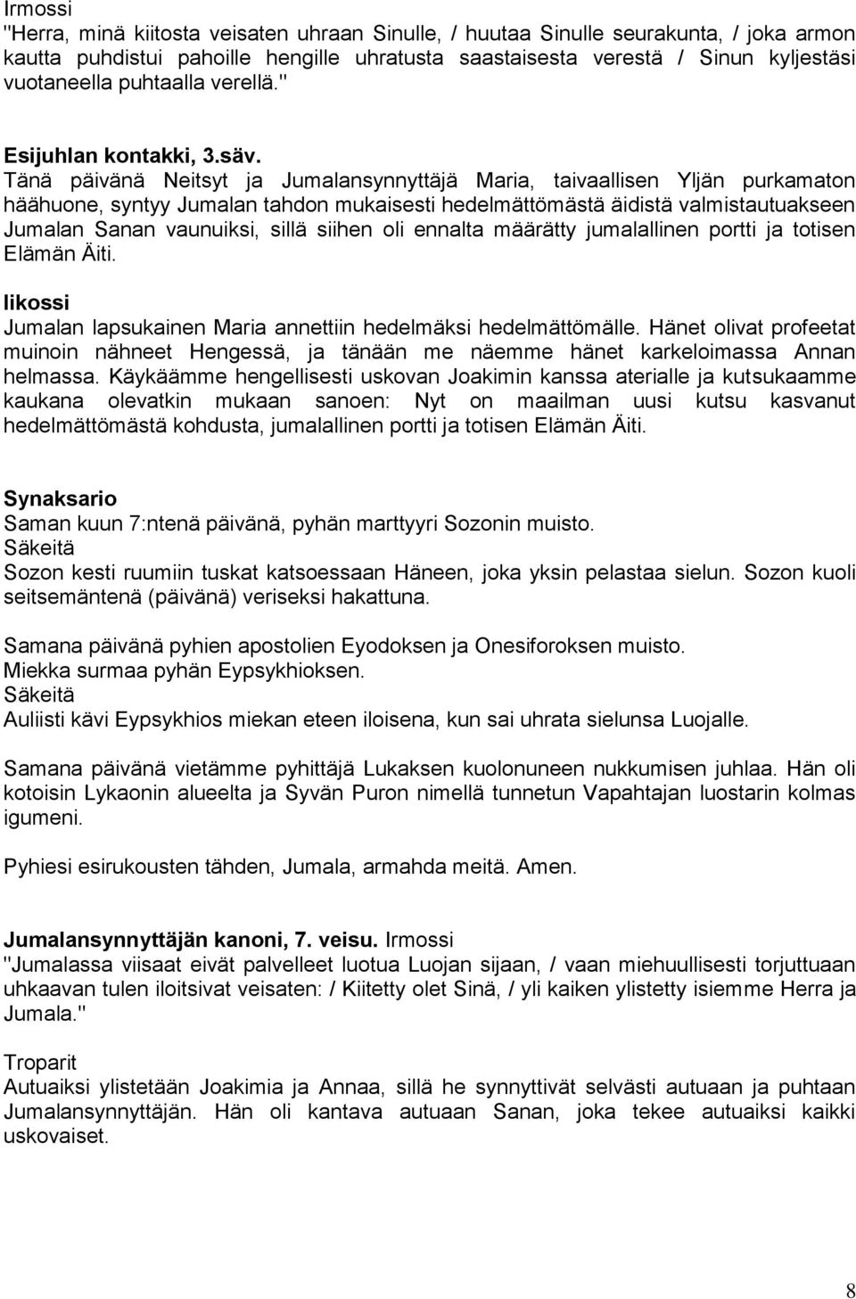 Tänä päivänä Neitsyt ja Jumalansynnyttäjä Maria, taivaallisen Yljän purkamaton häähuone, syntyy Jumalan tahdon mukaisesti hedelmättömästä äidistä valmistautuakseen Jumalan Sanan vaunuiksi, sillä