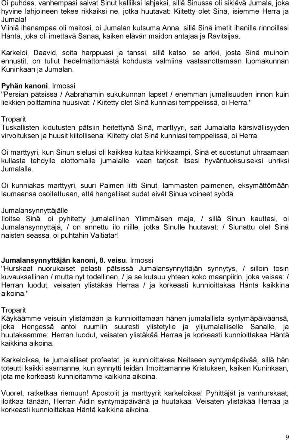Karkeloi, Daavid, soita harppuasi ja tanssi, sillä katso, se arkki, josta Sinä muinoin ennustit, on tullut hedelmättömästä kohdusta valmiina vastaanottamaan luomakunnan Kuninkaan ja Jumalan.