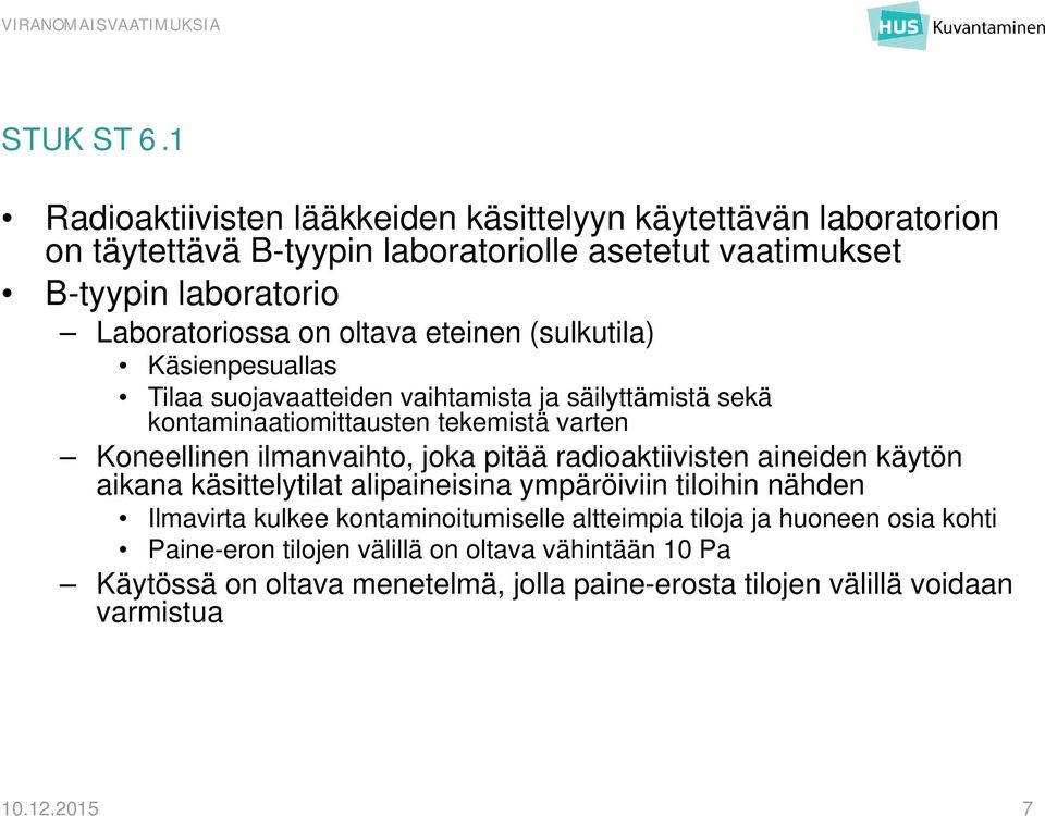 oltava eteinen (sulkutila) Käsienpesuallas Tilaa suojavaatteiden vaihtamista ja säilyttämistä sekä kontaminaatiomittausten tekemistä varten Koneellinen ilmanvaihto,