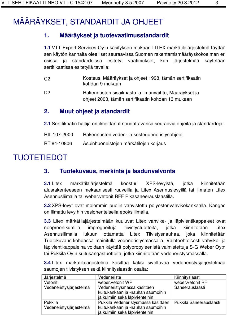 vaatimukset, kun järjestelmää käytetään sertifikaatissa esitetyllä tavalla: C2 D2 Kosteus, Määräykset ja ohjeet 1998, tämän sertifikaatin kohdan 9 mukaan Rakennusten sisäilmasto ja ilmanvaihto,