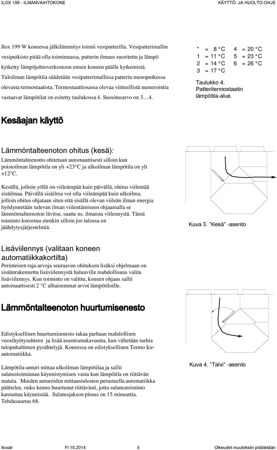 Tuloilman lämpötila säädetään vesipatterimallissa patterin menoputkessa olevasta termostaatista. Termostaattiosassa olevaa viitteellistä numerointia vastaavat lämpötilat on esitetty taulukossa 4.