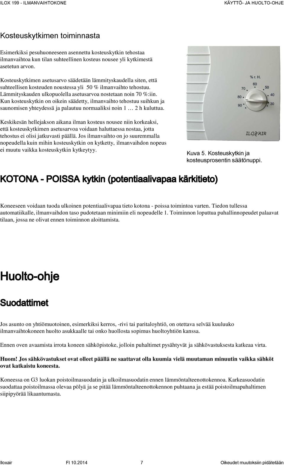 Kun kosteuskytkin on oikein säädetty, ilmanvaihto tehostuu suihkun ja saunomisen yhteydessä ja palautuu normaaliksi noin 1 2 h kuluttua.
