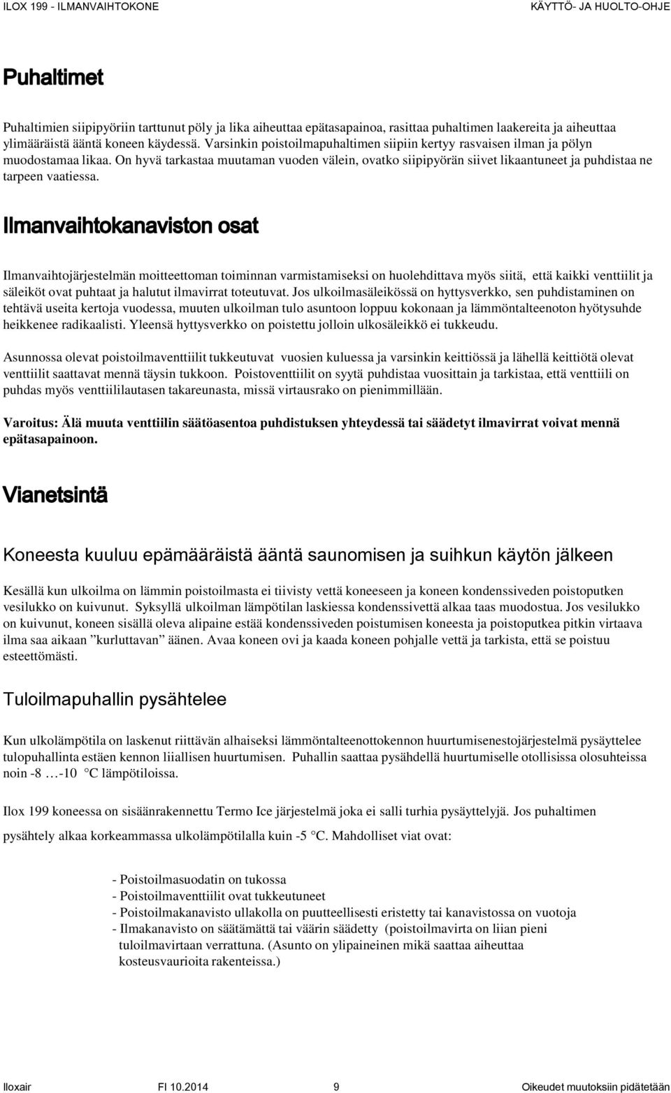 On hyvä tarkastaa muutaman vuoden välein, ovatko siipipyörän siivet likaantuneet ja puhdistaa ne tarpeen vaatiessa.