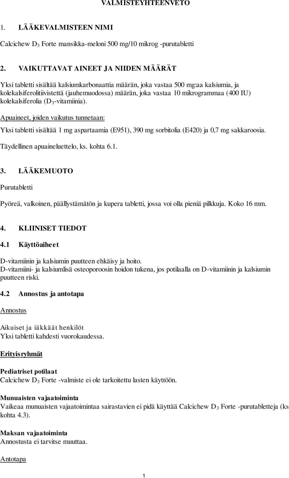 mikrogrammaa (400 IU) kolekalsiferolia (D 3 -vitamiinia). Apuaineet, joiden vaikutus tunnetaan: Yksi tabletti sisältää 1 mg aspartaamia (E951), 390 mg sorbitolia (E420) ja 0,7 mg sakkaroosia.