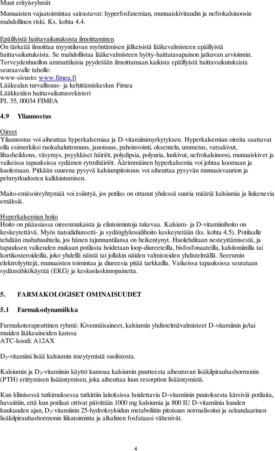 Se mahdollistaa lääkevalmisteen hyöty-haittatasapainon jatkuvan arvioinnin.