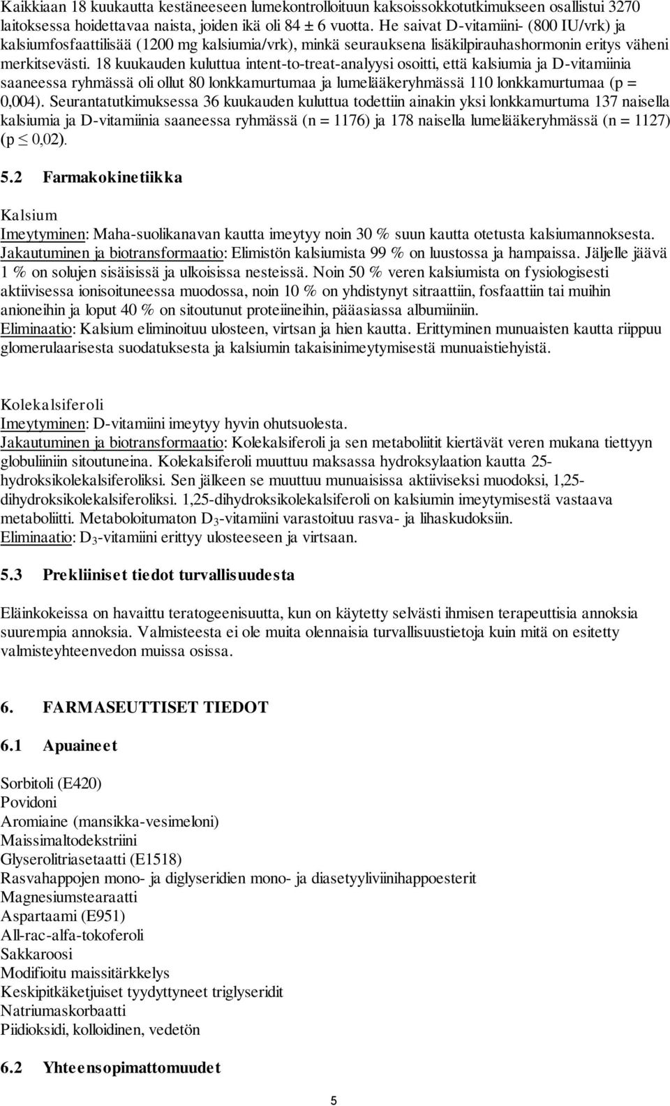 18 kuukauden kuluttua intent-to-treat-analyysi osoitti, että kalsiumia ja D-vitamiinia saaneessa ryhmässä oli ollut 80 lonkkamurtumaa ja lumelääkeryhmässä 110 lonkkamurtumaa (p = 0,004).