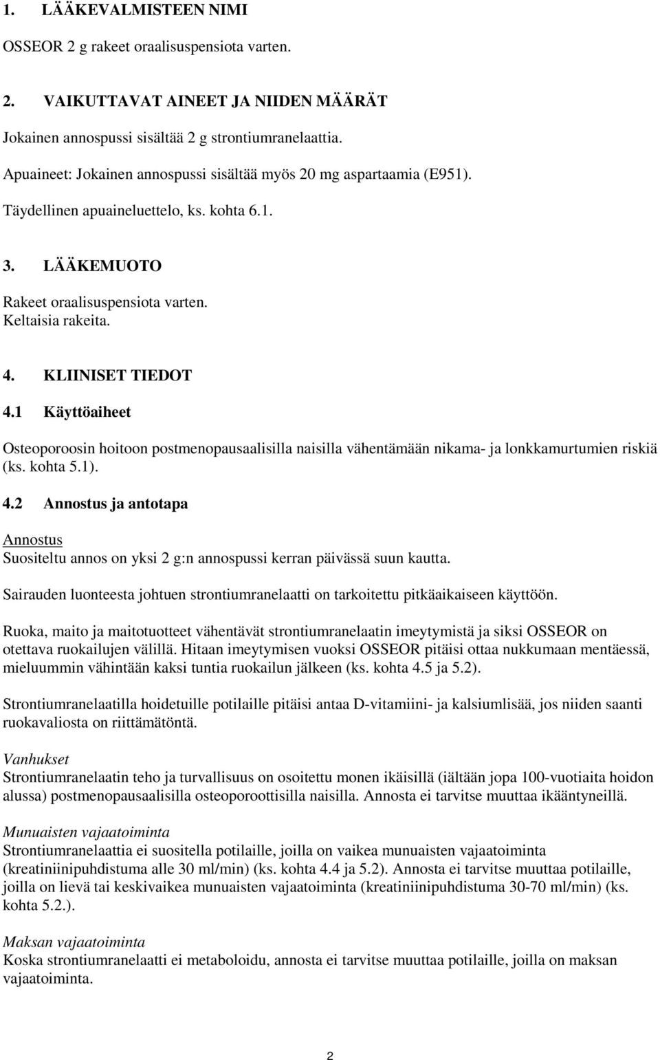 KLIINISET TIEDOT 4.1 Käyttöaiheet Osteoporoosin hoitoon postmenopausaalisilla naisilla vähentämään nikama ja lonkkamurtumien riskiä (ks. kohta 5.1). 4.2 Annostus ja antotapa Annostus Suositeltu annos on yksi 2 g:n annospussi kerran päivässä suun kautta.