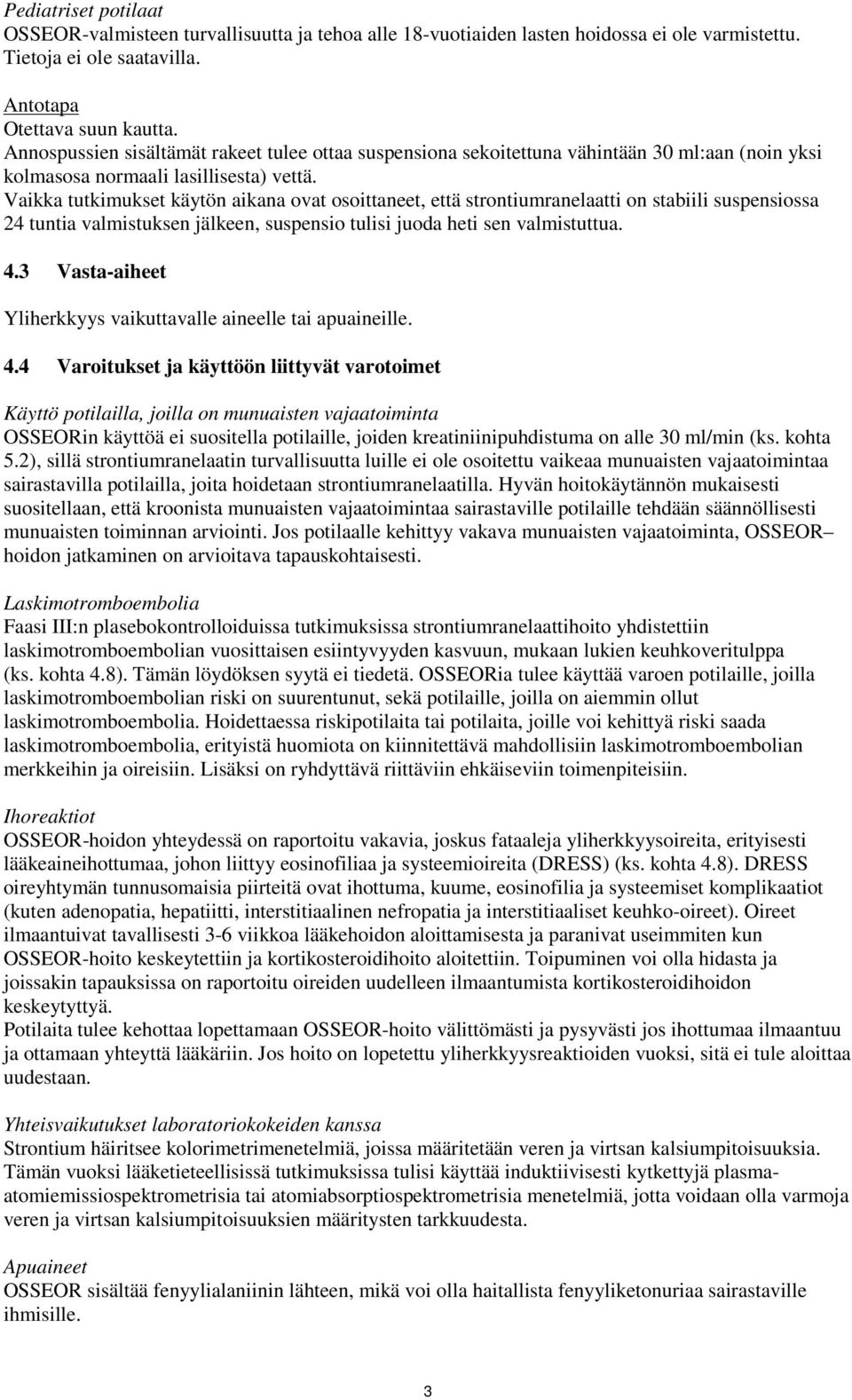 Vaikka tutkimukset käytön aikana ovat osoittaneet, että strontiumranelaatti on stabiili suspensiossa 24 tuntia valmistuksen jälkeen, suspensio tulisi juoda heti sen valmistuttua. 4.