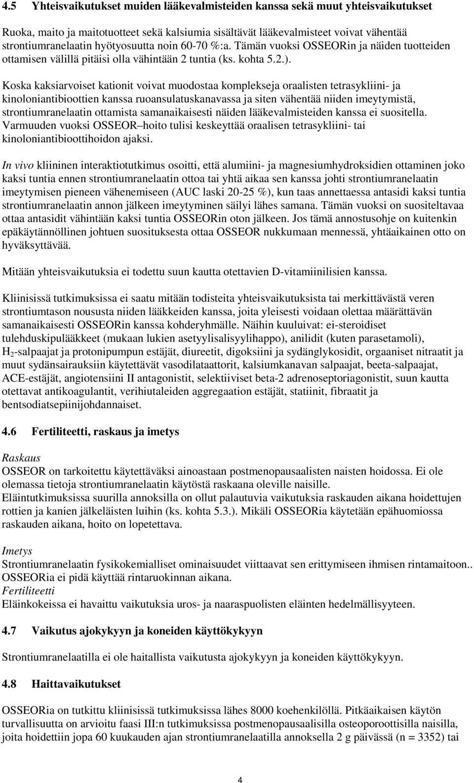 Koska kaksiarvoiset kationit voivat muodostaa komplekseja oraalisten tetrasykliini ja kinoloniantibioottien kanssa ruoansulatuskanavassa ja siten vähentää niiden imeytymistä, strontiumranelaatin