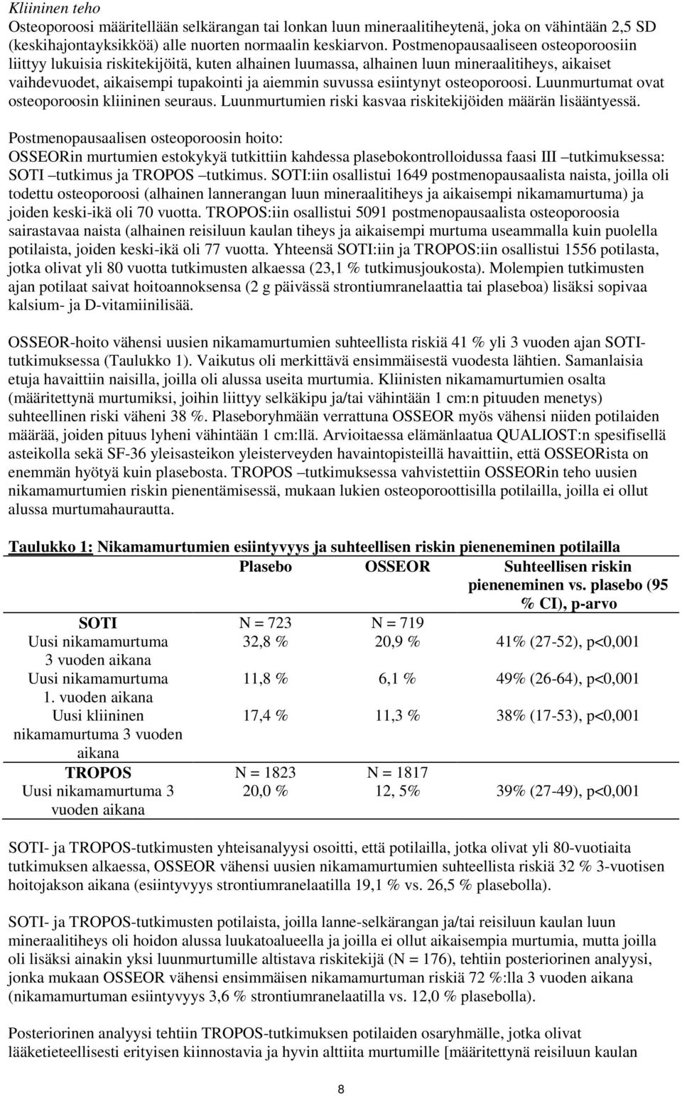 osteoporoosi. Luunmurtumat ovat osteoporoosin kliininen seuraus. Luunmurtumien riski kasvaa riskitekijöiden määrän lisääntyessä.