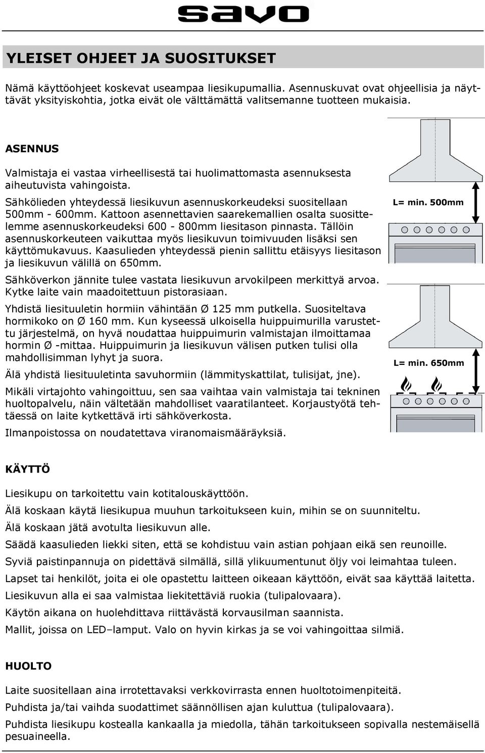 ASENNUS Valmistaja ei vastaa virheellisestä tai huolimattomasta asennuksesta aiheutuvista vahingoista. Sähkölieden yhteydessä liesikuvun asennuskorkeudeksi suositellaan 500mm - 600mm.