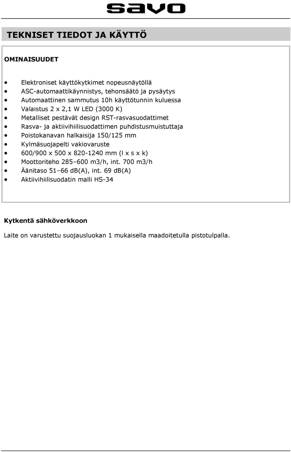 puhdistusmuistuttaja Poistokanavan halkaisija 150/125 mm Kylmäsuojapelti vakiovaruste 600/900 x 500 x 820-1240 mm (l x s x k) Moottoriteho 285 600 m3/h, int.