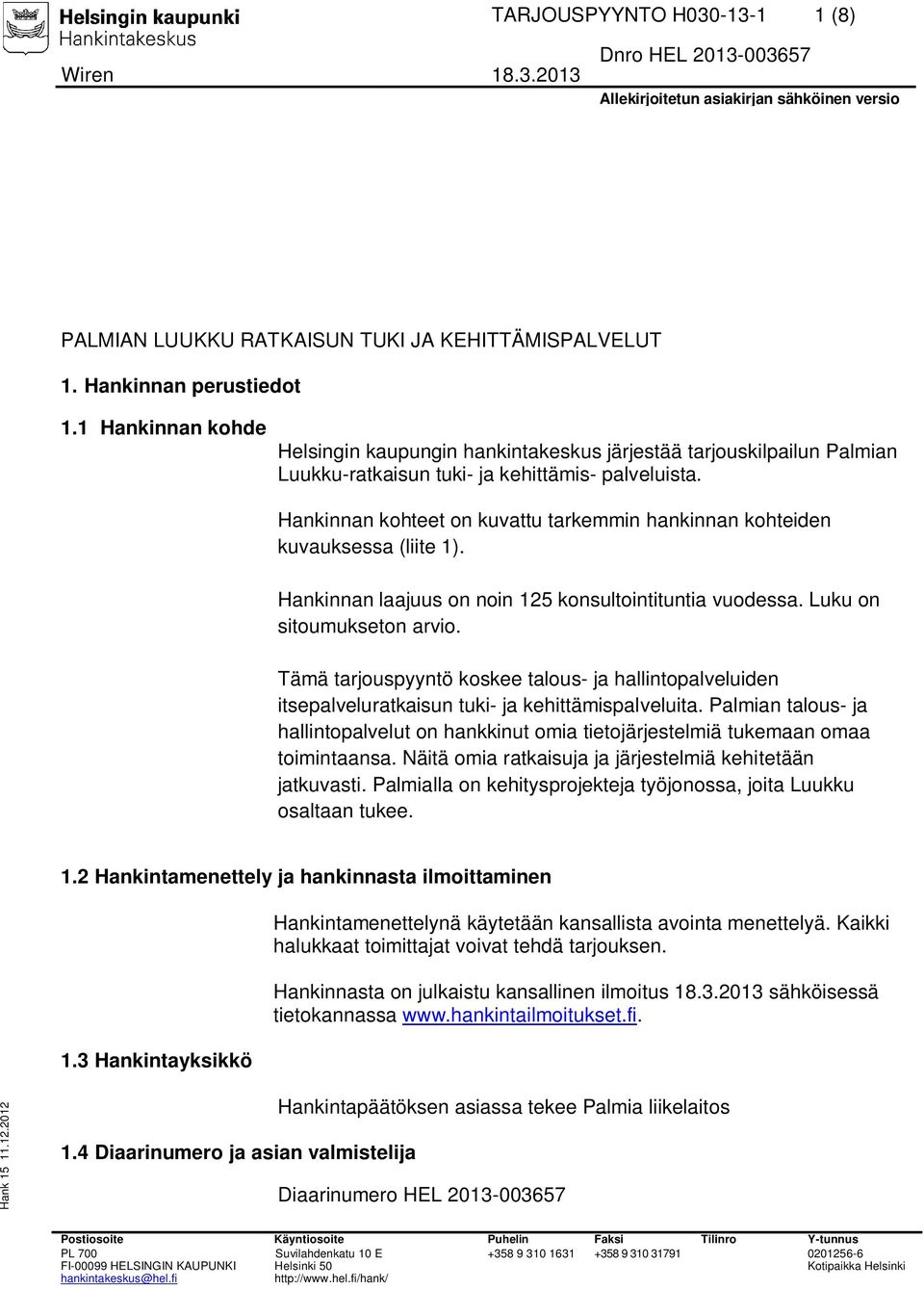 Hankinnan kohteet on kuvattu tarkemmin hankinnan kohteiden kuvauksessa (liite 1). Hankinnan laajuus on noin 125 konsultointituntia vuodessa. Luku on sitoumukseton arvio.