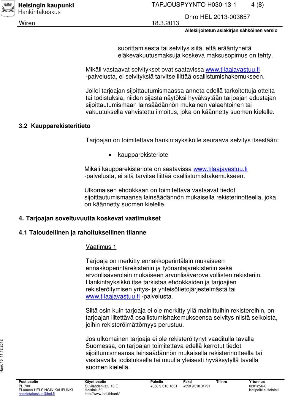 Jollei tarjoajan sijoittautumismaassa anneta edellä tarkoitettuja otteita tai todistuksia, niiden sijasta näytöksi hyväksytään tarjoajan edustajan sijoittautumismaan lainsäädännön mukainen