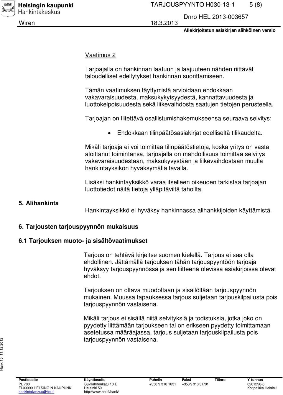 Tarjoajan on liitettävä osallistumishakemukseensa seuraava selvitys: Ehdokkaan tilinpäätösasiakirjat edelliseltä tilikaudelta.