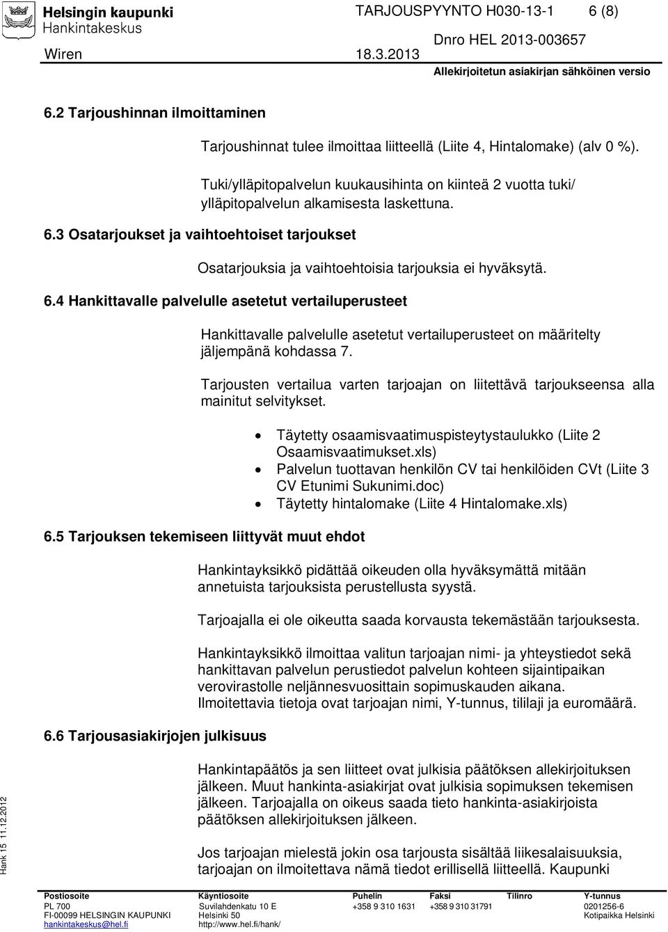 3 Osatarjoukset ja vaihtoehtoiset tarjoukset Osatarjouksia ja vaihtoehtoisia tarjouksia ei hyväksytä. 6.