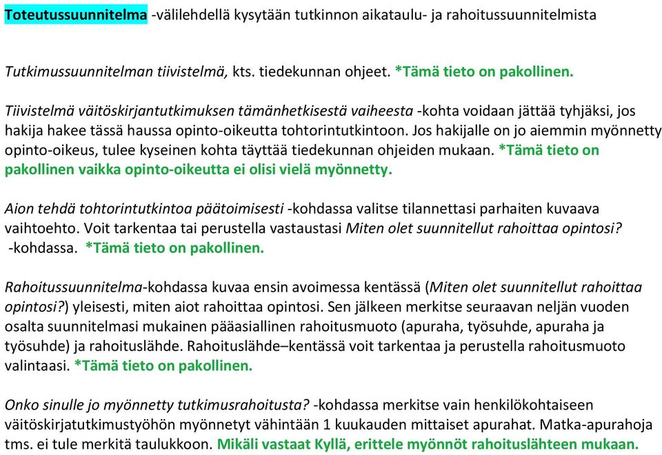 Jos hakijalle on jo aiemmin myönnetty opinto-oikeus, tulee kyseinen kohta täyttää tiedekunnan ohjeiden mukaan. *Tämä tieto on pakollinen vaikka opinto-oikeutta ei olisi vielä myönnetty.