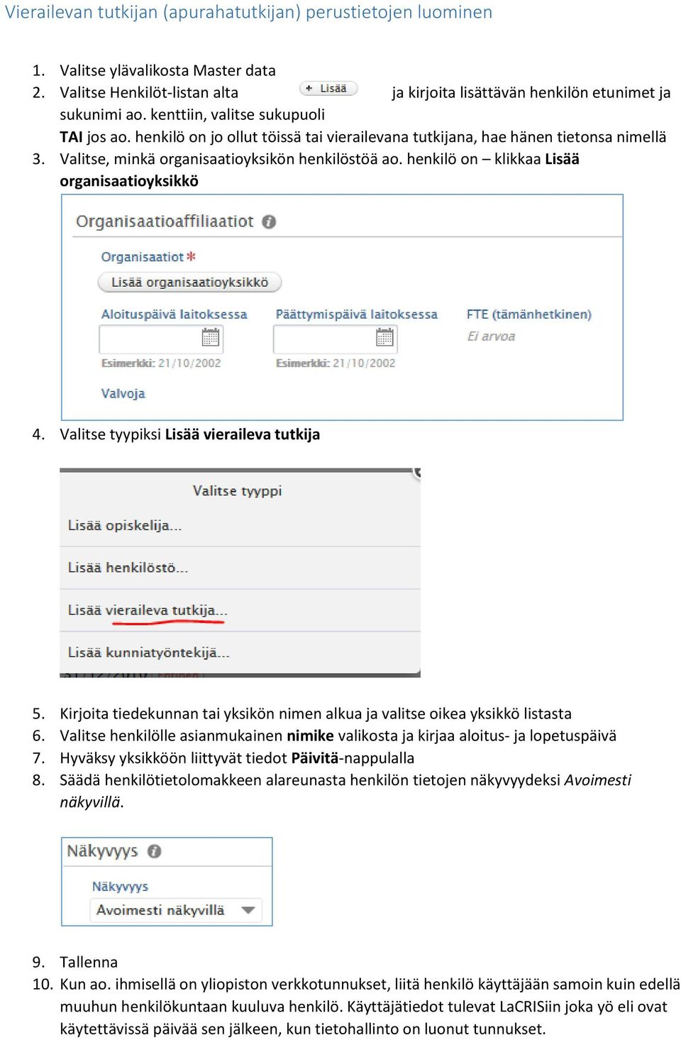 henkilö on klikkaa Lisää organisaatioyksikkö 4. Valitse tyypiksi Lisää vieraileva tutkija 5. Kirjoita tiedekunnan tai yksikön nimen alkua ja valitse oikea yksikkö listasta 6.