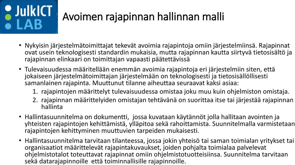 enemmän avoimia rajapintoja eri järjestelmiin siten, että jokaiseen järjestelmätoimittajan järjestelmään on teknologisesti ja tietosisällöllisesti samanlainen rajapinta.