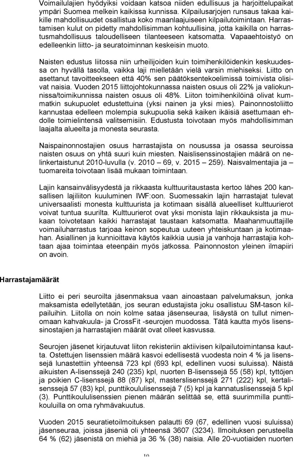 Harrastamisen kulut on pidetty mahdollisimman kohtuullisina, jotta kaikilla on harrastusmahdollisuus taloudelliseen tilanteeseen katsomatta.