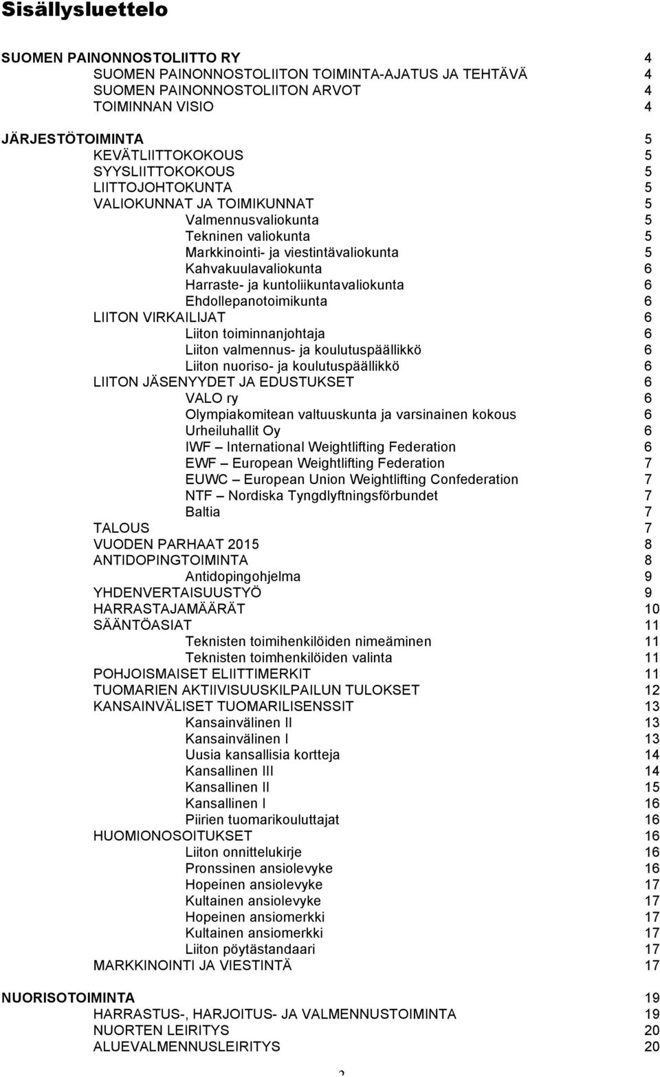 kuntoliikuntavaliokunta 6 Ehdollepanotoimikunta 6 LIITON VIRKAILIJAT 6 Liiton toiminnanjohtaja 6 Liiton valmennus- ja koulutuspäällikkö 6 Liiton nuoriso- ja koulutuspäällikkö 6 LIITON JÄSENYYDET JA
