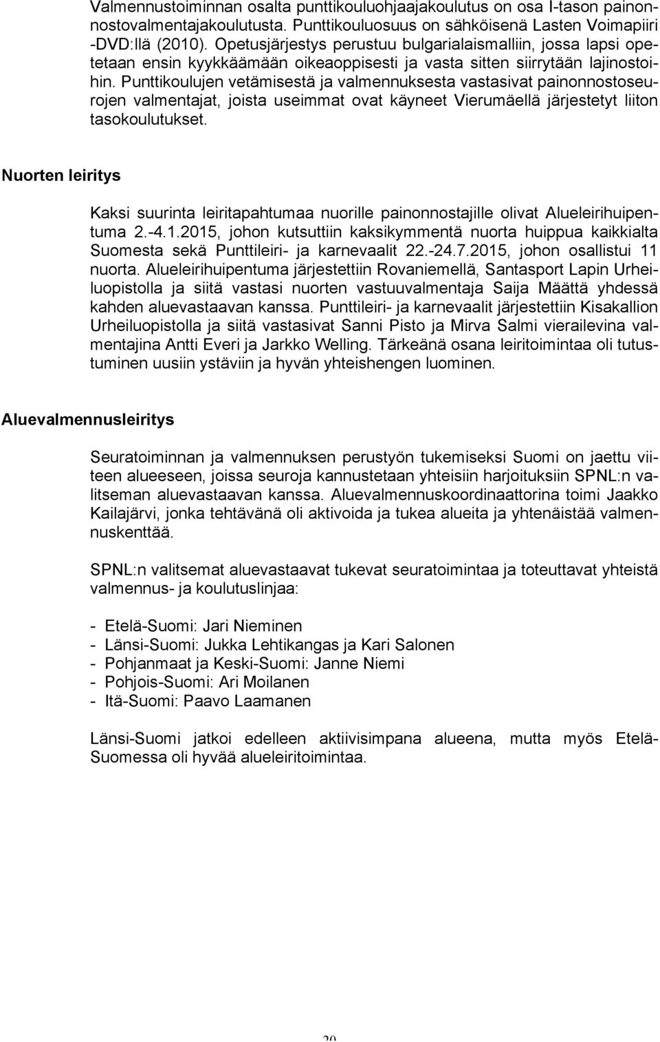 Punttikoulujen vetämisestä ja valmennuksesta vastasivat painonnostoseurojen valmentajat, joista useimmat ovat käyneet Vierumäellä järjestetyt liiton tasokoulutukset.