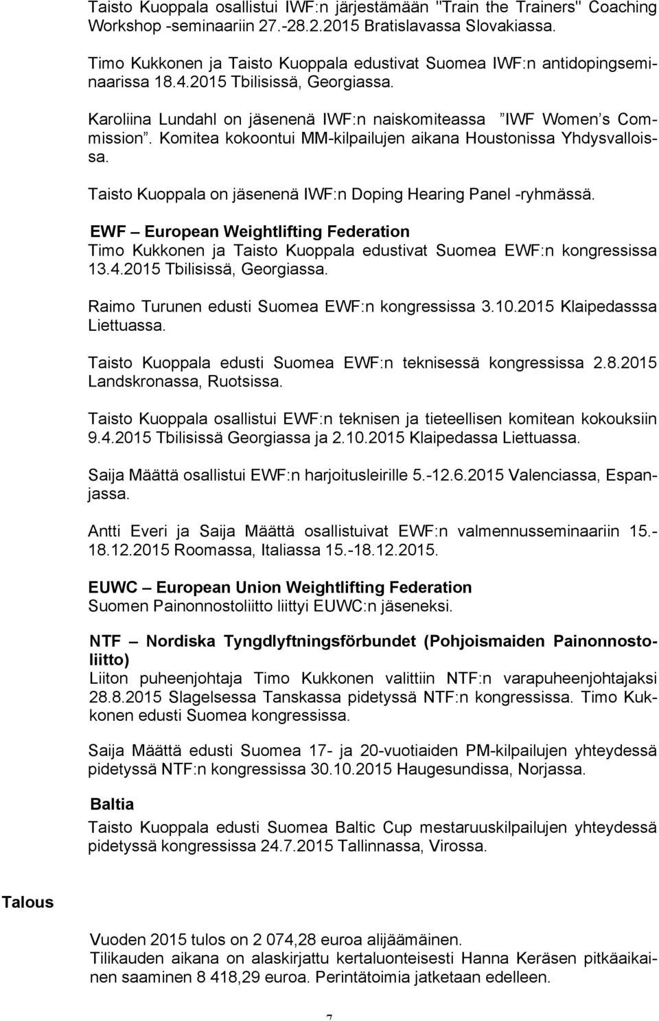 Komitea kokoontui MM-kilpailujen aikana Houstonissa Yhdysvalloissa. Taisto Kuoppala on jäsenenä IWF:n Doping Hearing Panel -ryhmässä.