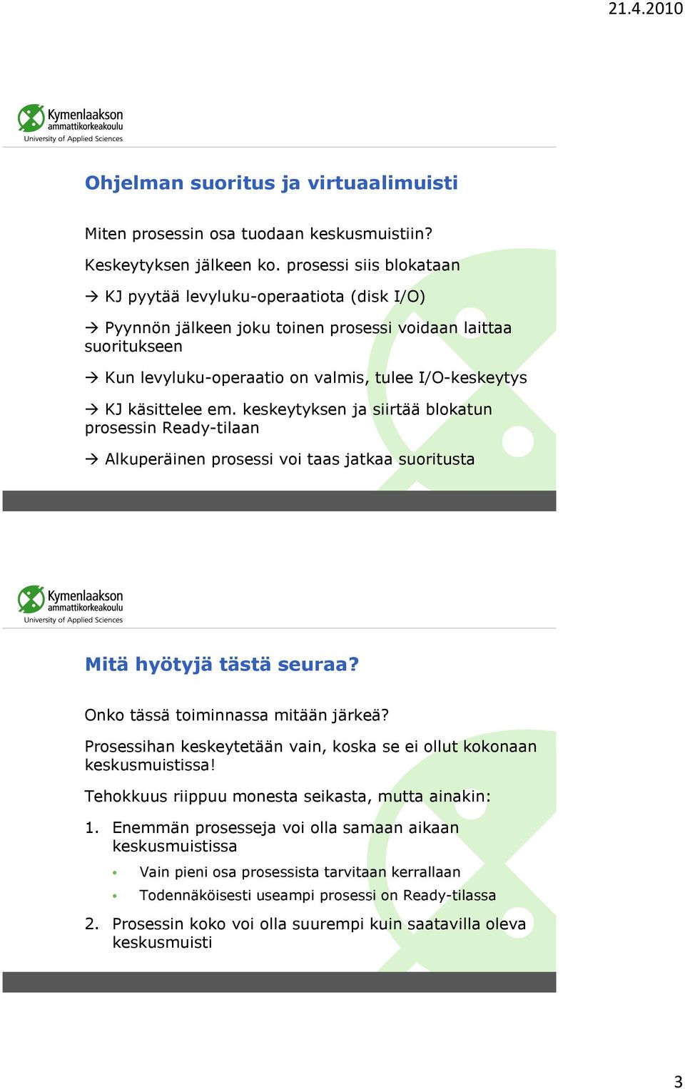 em. keskeytyksen ja siirtää blokatun prosessin Ready-tilaan Alkuperäinen prosessi voi taas jatkaa suoritusta Mitä hyötyjä tästä seuraa? Onko tässä toiminnassa mitään järkeä?