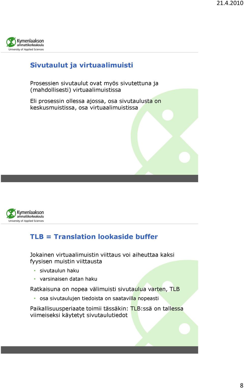 voi aiheuttaa kaksi fyysisen muistin viittausta sivutaulun haku varsinaisen datan haku Ratkaisuna on nopea välimuisti sivutaulua varten,