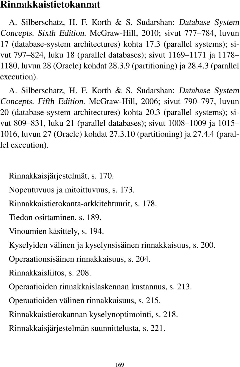 Korth & S. Sudarshan: Database System Concepts. Fifth Edition. McGraw-Hill, 2006; sivut 790 797, luvun 20 (database-system architectures) kohta 20.