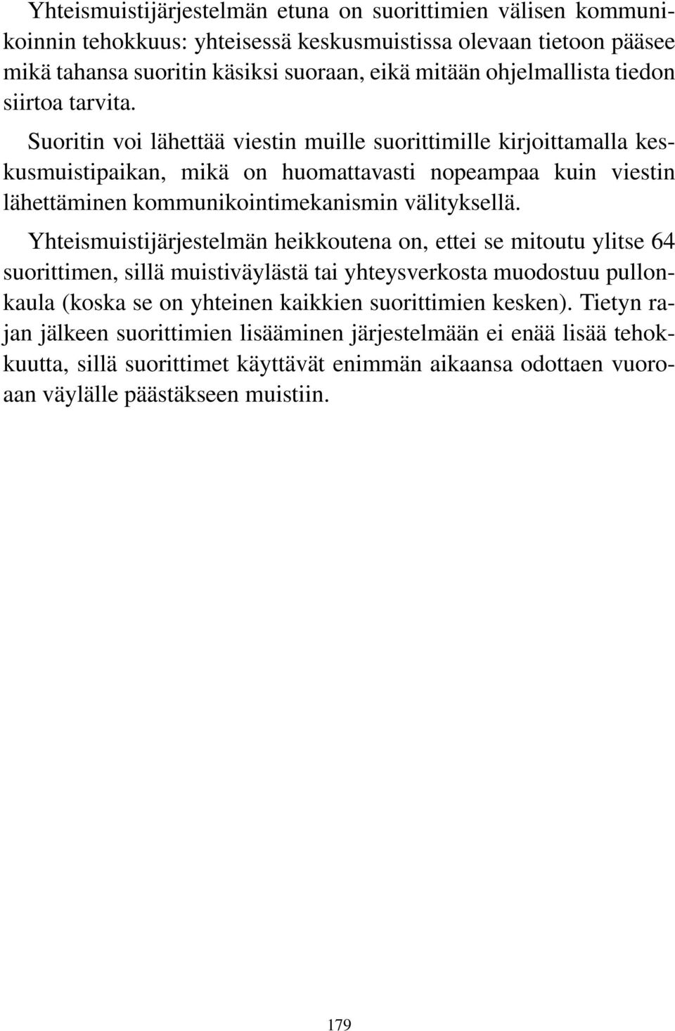 Suoritin voi lähettää viestin muille suorittimille kirjoittamalla keskusmuistipaikan, mikä on huomattavasti nopeampaa kuin viestin lähettäminen kommunikointimekanismin välityksellä.