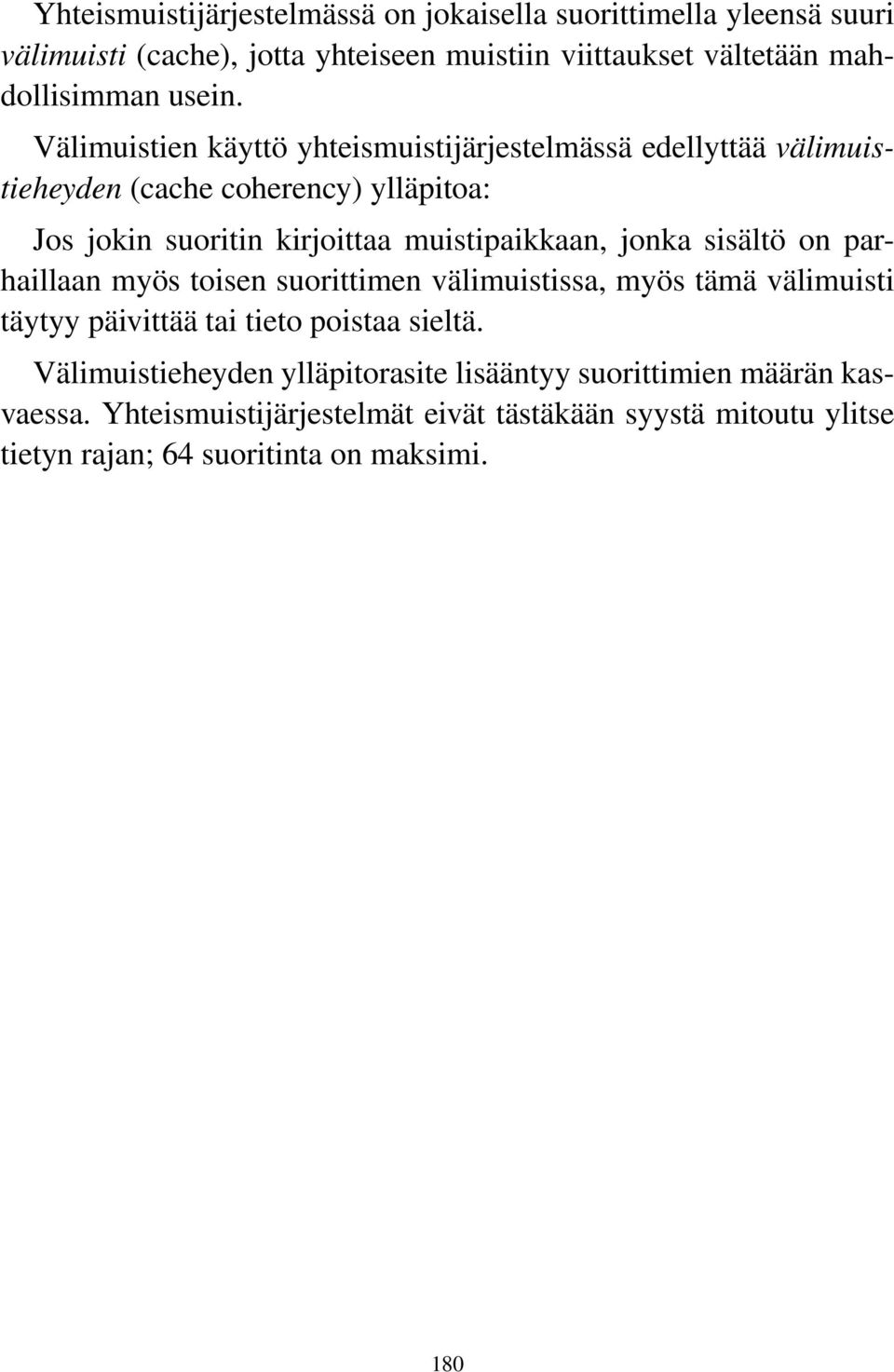 Välimuistien käyttö yhteismuistijärjestelmässä edellyttää välimuistieheyden (cache coherency) ylläpitoa: Jos jokin suoritin kirjoittaa muistipaikkaan,
