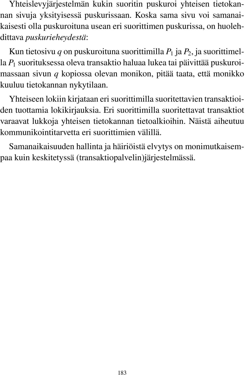 1 suorituksessa oleva transaktio haluaa lukea tai päivittää puskuroimassaan sivun q kopiossa olevan monikon, pitää taata, että monikko kuuluu tietokannan nykytilaan.