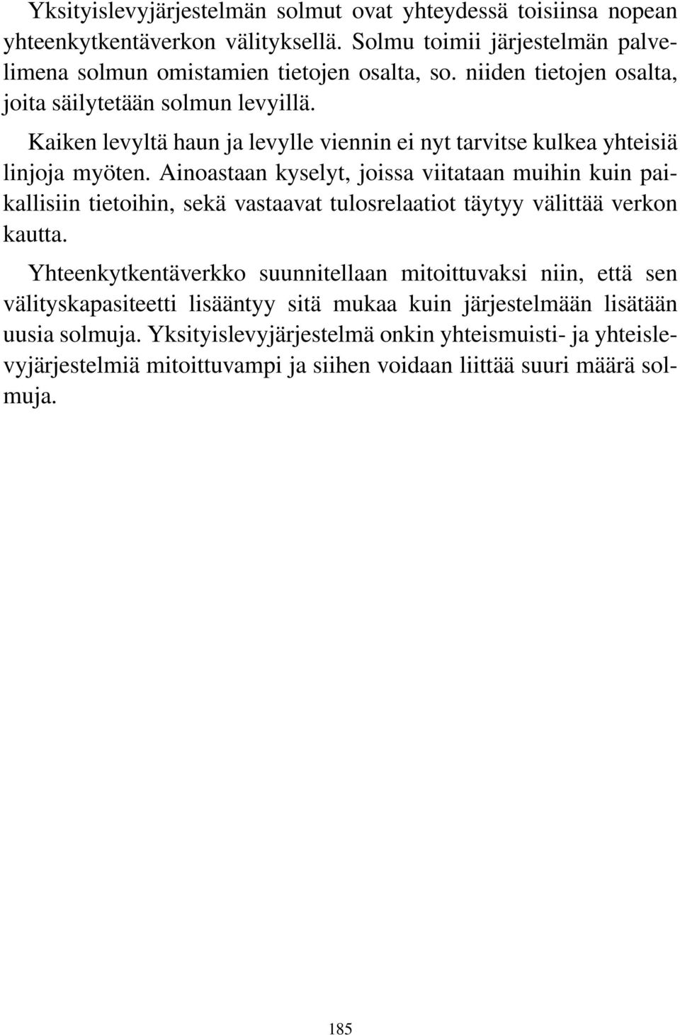 Ainoastaan kyselyt, joissa viitataan muihin kuin paikallisiin tietoihin, sekä vastaavat tulosrelaatiot täytyy välittää verkon kautta.