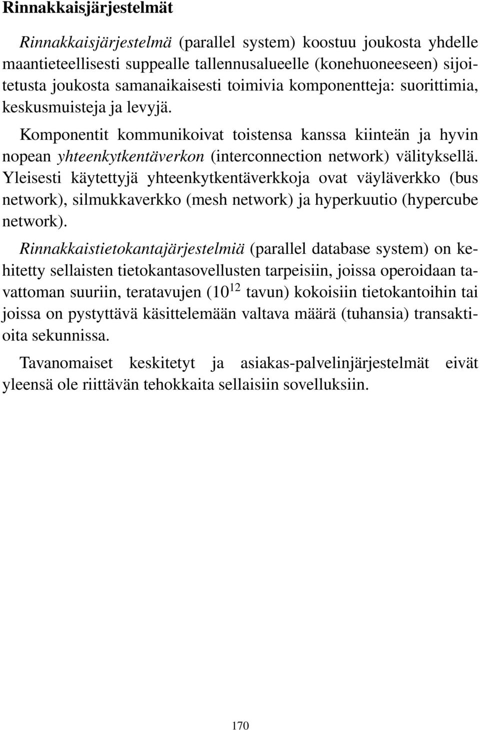 Yleisesti käytettyjä yhteenkytkentäverkkoja ovat väyläverkko (bus network), silmukkaverkko (mesh network) ja hyperkuutio (hypercube network).