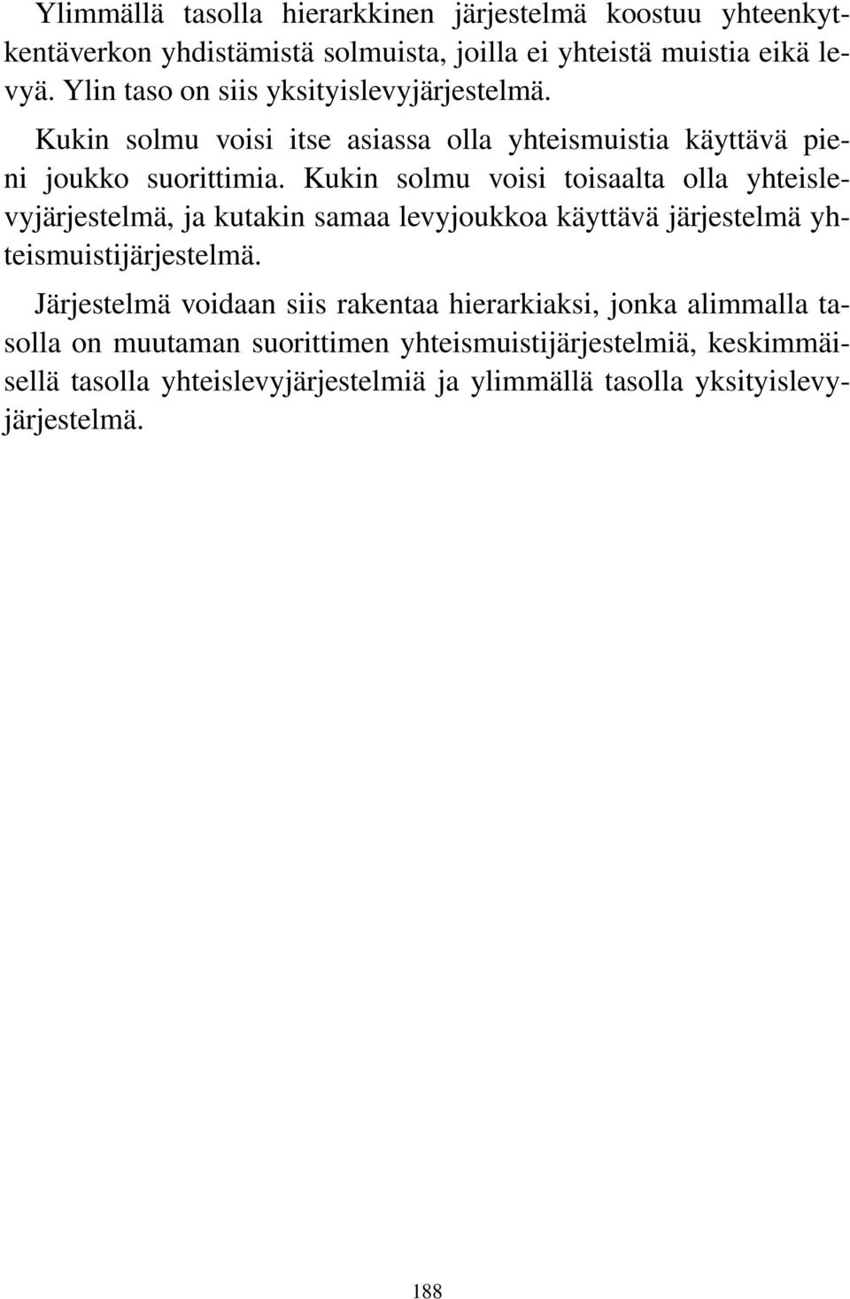 Kukin solmu voisi toisaalta olla yhteislevyjärjestelmä, ja kutakin samaa levyjoukkoa käyttävä järjestelmä yhteismuistijärjestelmä.