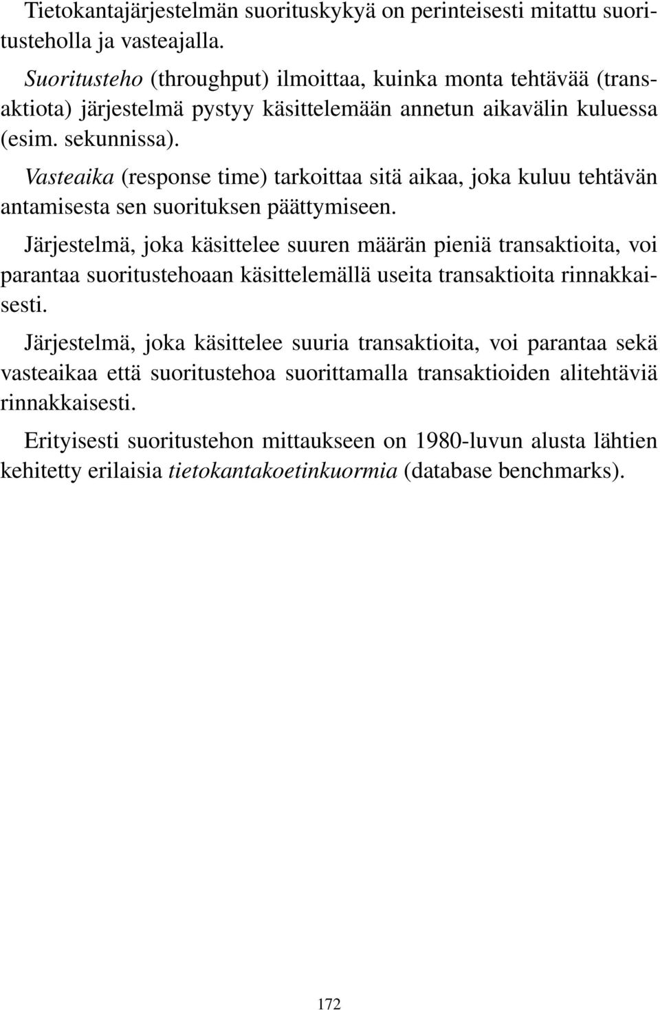 Vasteaika (response time) tarkoittaa sitä aikaa, joka kuluu tehtävän antamisesta sen suorituksen päättymiseen.