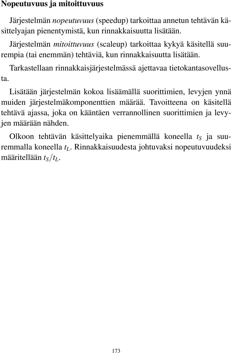 Tarkastellaan rinnakkaisjärjestelmässä ajettavaa tietokantasovellusta. Lisätään järjestelmän kokoa lisäämällä suorittimien, levyjen ynnä muiden järjestelmäkomponenttien määrää.