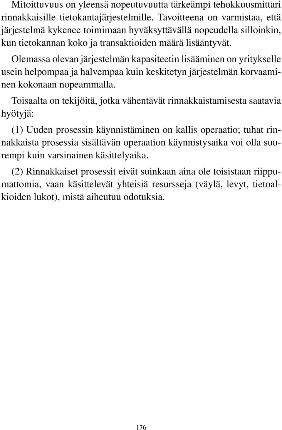 Olemassa olevan järjestelmän kapasiteetin lisääminen on yritykselle usein helpompaa ja halvempaa kuin keskitetyn järjestelmän korvaaminen kokonaan nopeammalla.